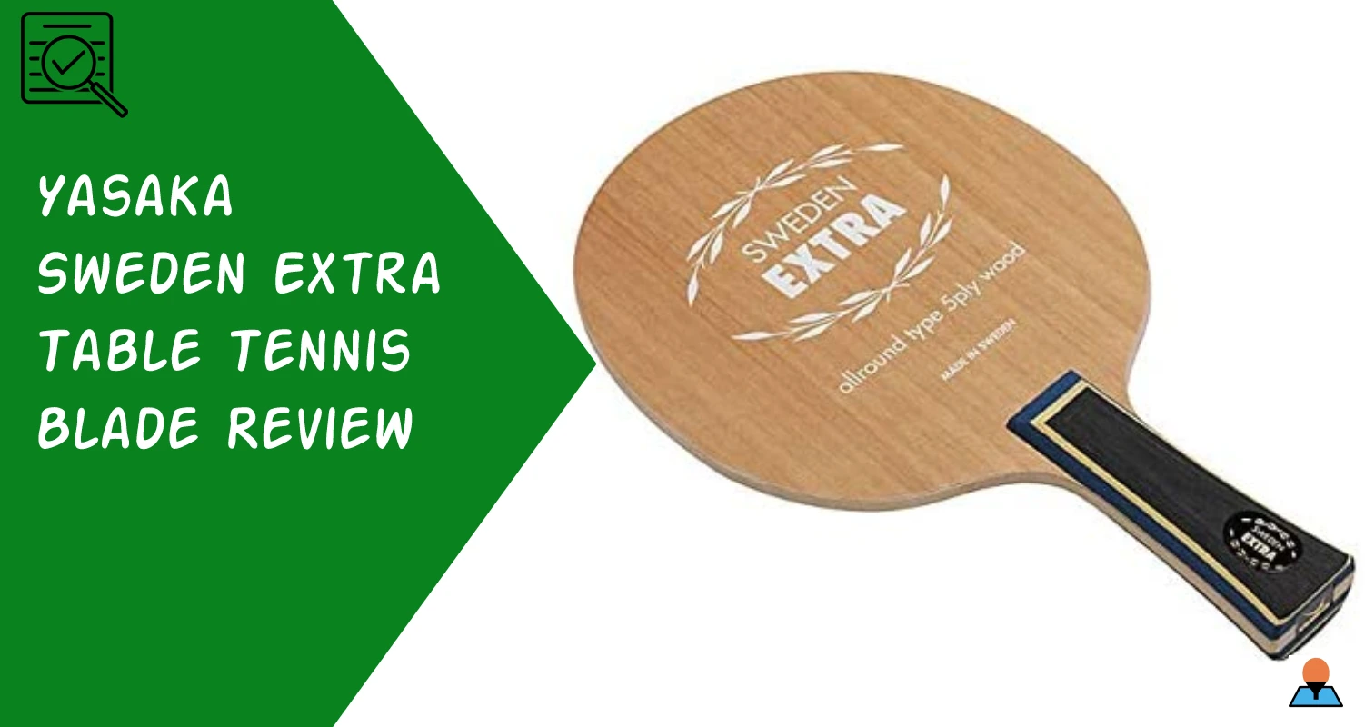 Yasaka Sweden Extra Table Tennis Blade Review Featured
